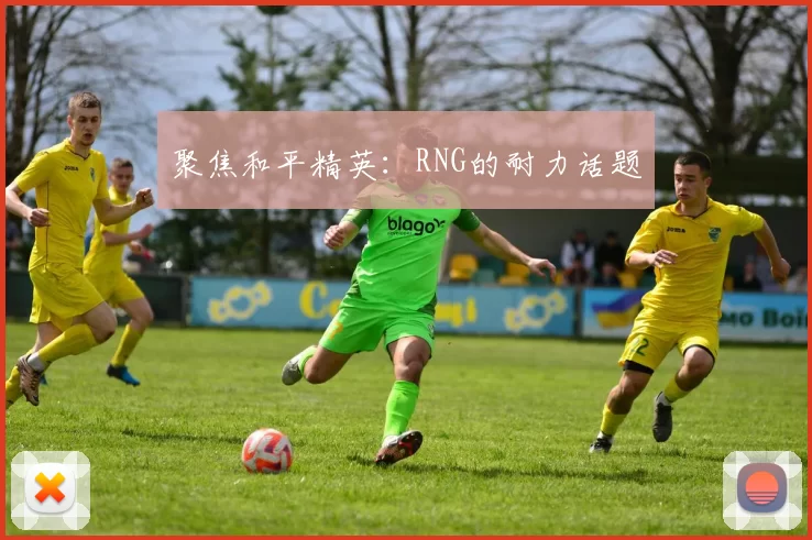 聚焦和平精英：RNG的耐力话题